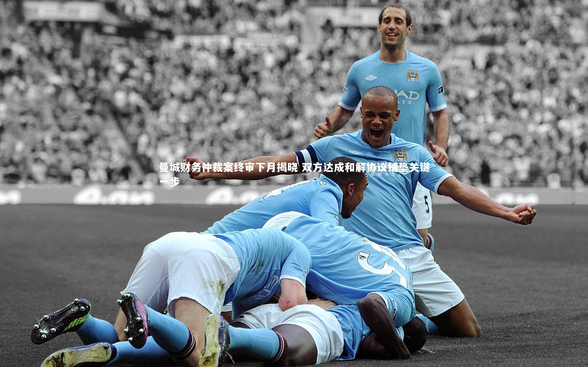 爱游戏体育官方网站：曼城财务仲裁案终审下月揭晓 双方达成和解协议铺垫关键一步