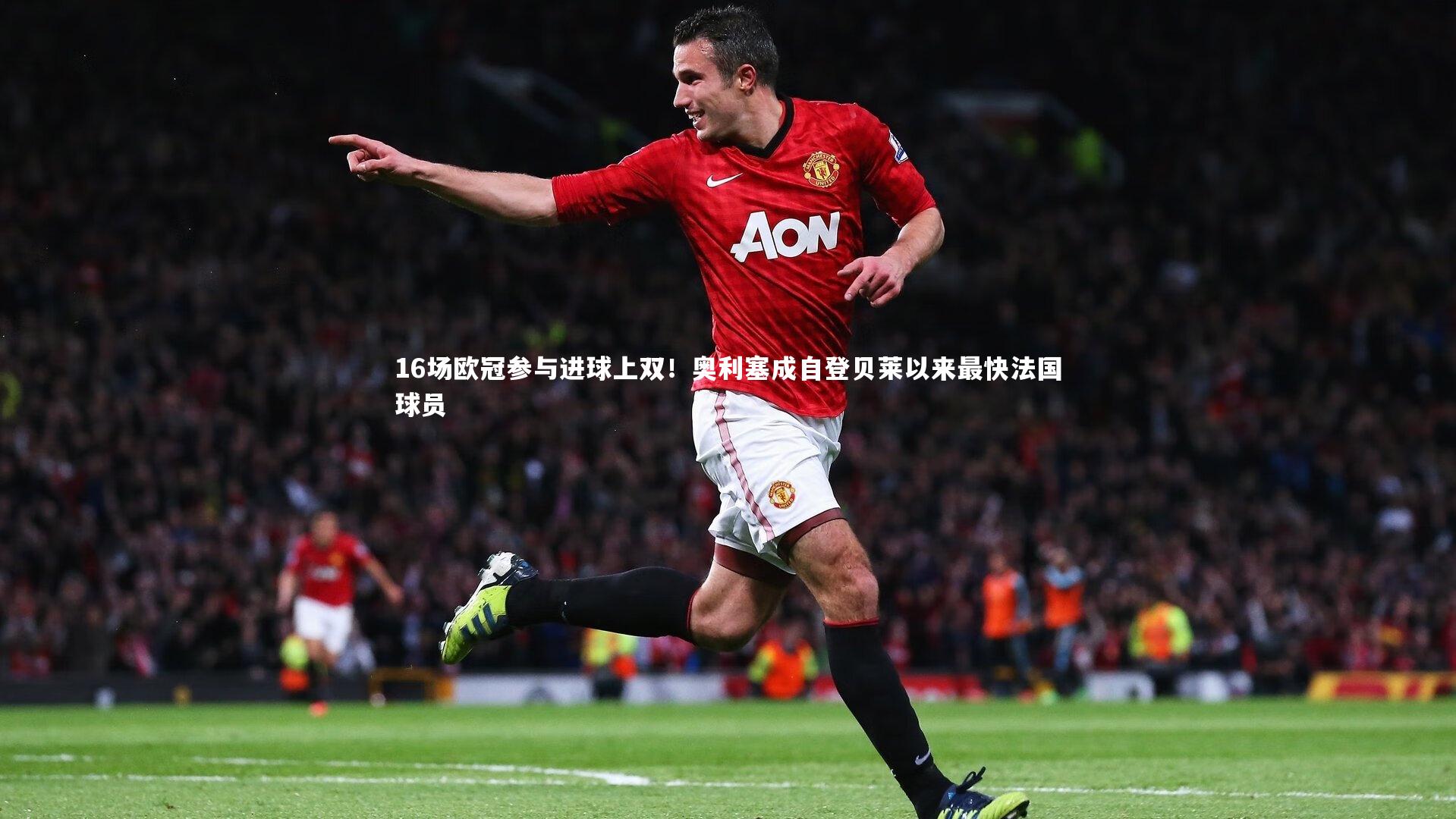 16场欧冠参与进球上双！奥利塞成自登贝莱以来最快法国球员