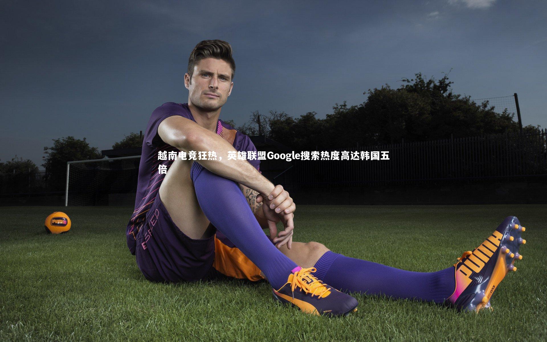 爱游戏体育官方网站_越南电竞狂热，英雄联盟Google搜索热度高达韩国五倍